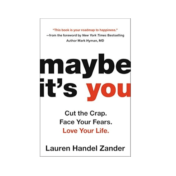 Maybe It's You: Cut the Crap. Face Your Fears. Love Your Life. by Lauren Handel Zander - Hachette Books