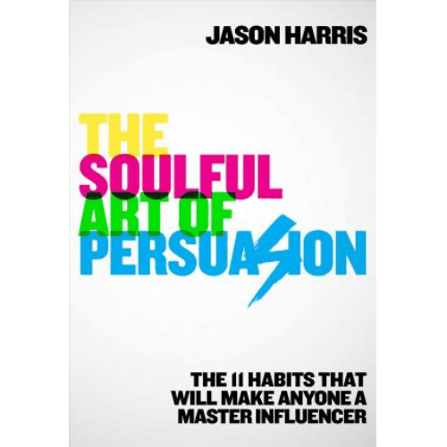 136072 The Soulful Art of Persuasion: The 11 Habits That Can Make Anyone a Master Influencer (Trade Paperback / Paperback) By Harris, Jason