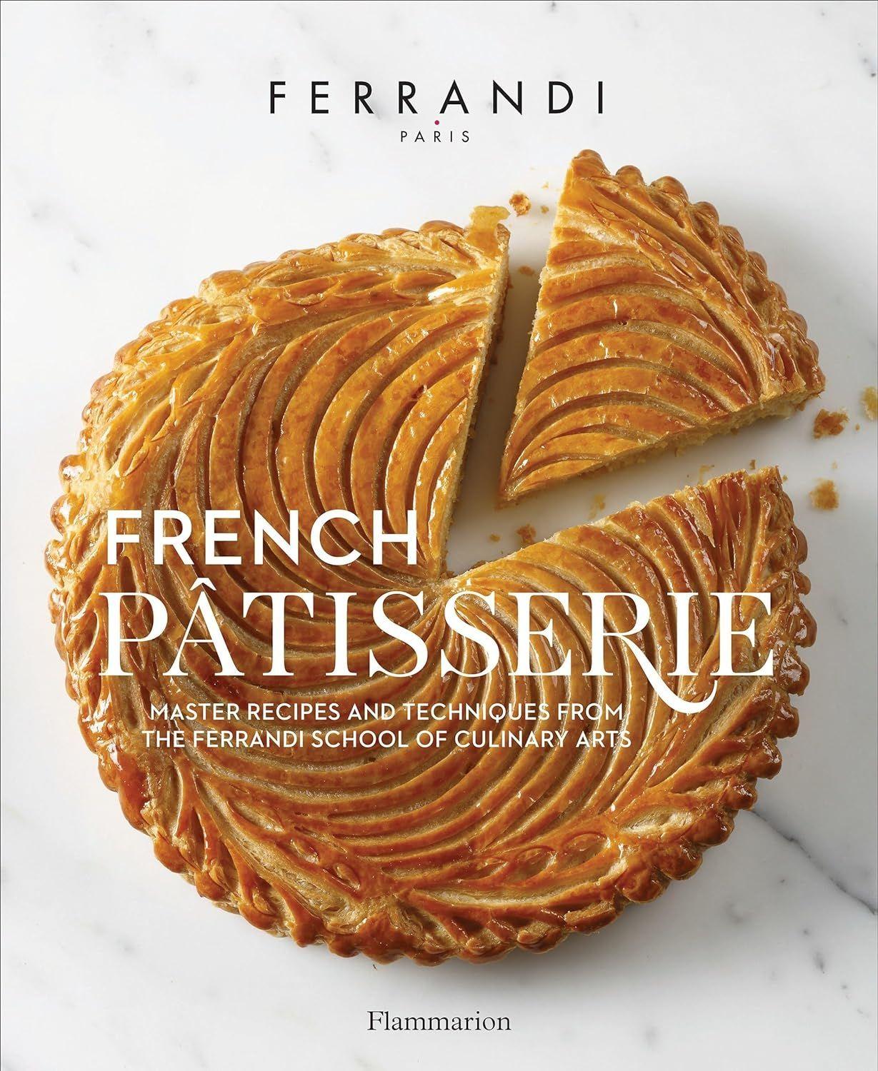 French Patisserie: Master Recipes And Techniques From The Ferrandi School Of Culinary Arts