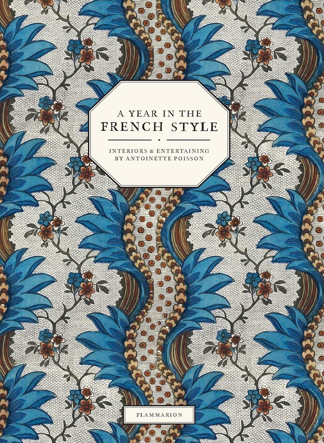 A Year In The French Style: Interiors And Entertaining By Antoinette Poisson