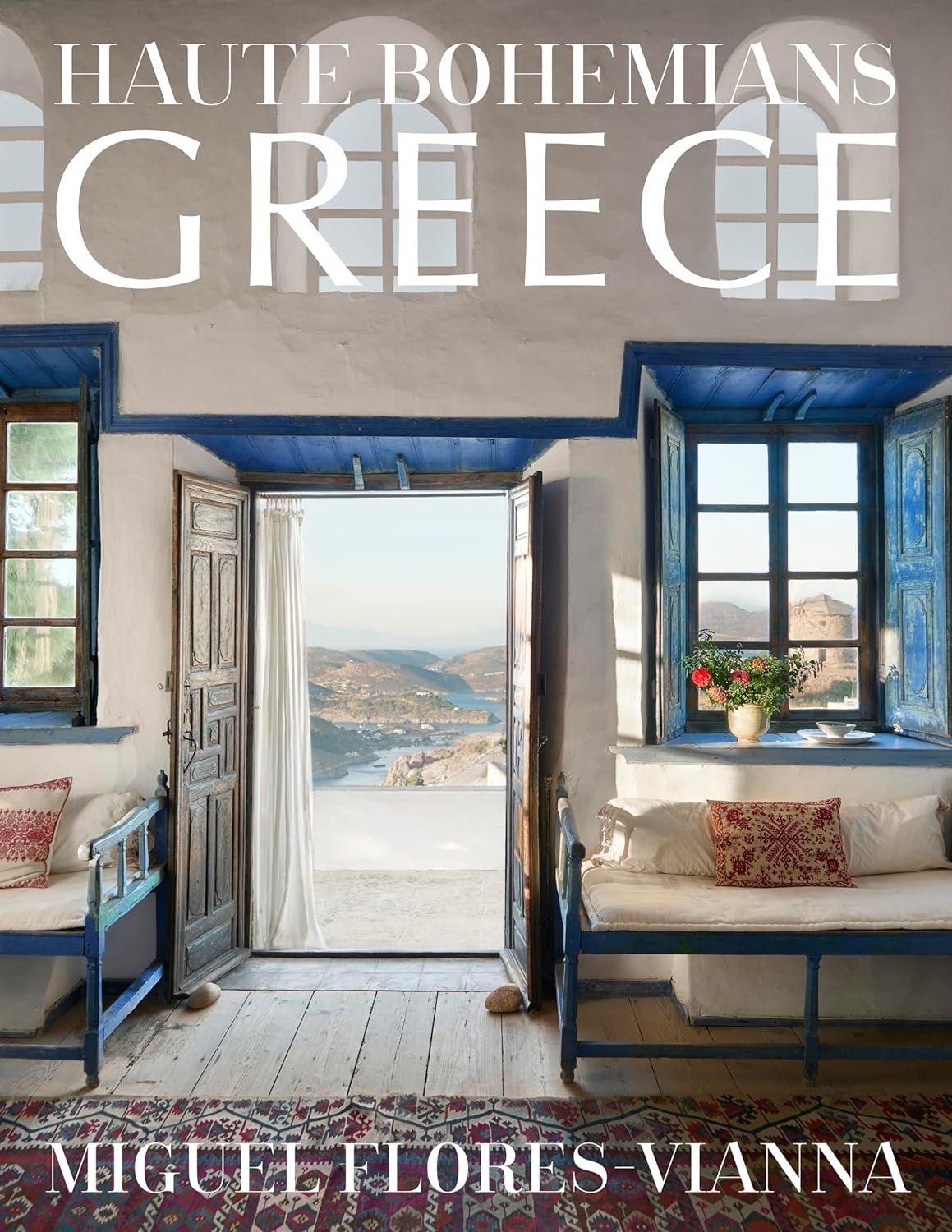 Haute Bohemians: Greece: Interiors, Architecture, And Landscapes