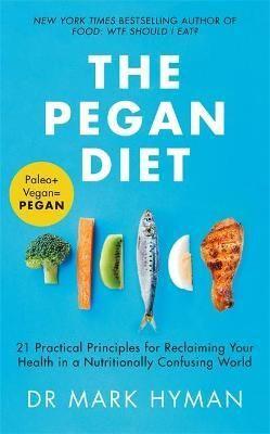 The Pegan Diet: 21 Practical Principles For Reclaiming Your Health In A Nutritionally Confusing Worl