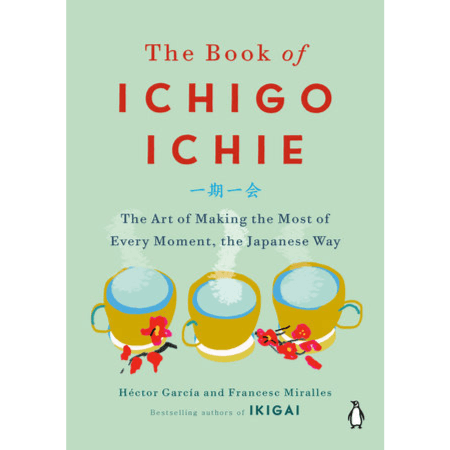 134497 The Book Of Ichigo Ichie: The Art Of Making The Most Of Every Moment, The Japanese Way (Hardback) By Garcia, Hector