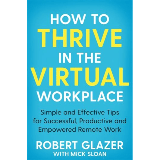 068252 How To Thrive In The Virtual Workplace: Simple And Effective Tips For Successful, Productive And Empowered Remote Work (Paperback) By Glazer, Robert