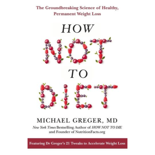 893089 How Not To Diet: The Groundbreaking Science Of Healthy, Permanent Weight Loss (Paperback) By Greger, Michael